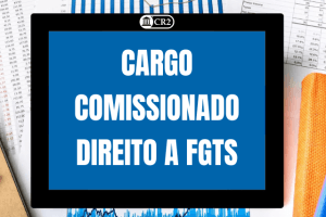 Cargo comissionado tem direito a FGTS? Entenda as regras! Cargo comissionado tem difereito a fgts